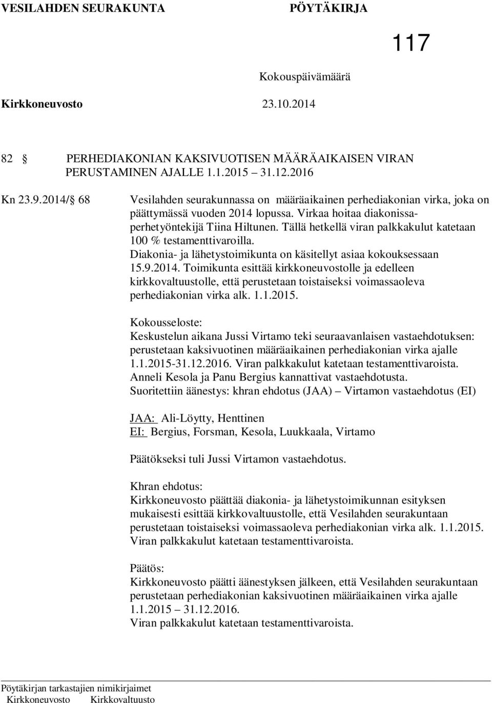Tällä hetkellä viran palkkakulut katetaan 100 % testamenttivaroilla. Diakonia- ja lähetystoimikunta on käsitellyt asiaa kokouksessaan 15.9.2014.