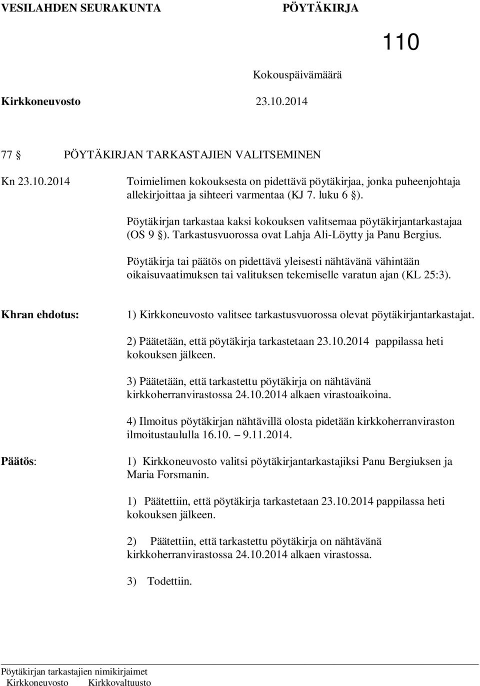Pöytäkirja tai päätös on pidettävä yleisesti nähtävänä vähintään oikaisuvaatimuksen tai valituksen tekemiselle varatun ajan (KL 25:3).