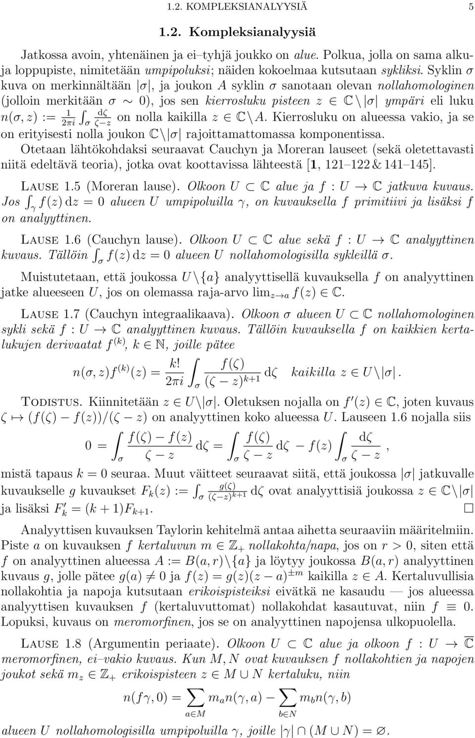 Syklin σ kuva on merkinnältään σ, ja joukon A syklin σ sanotaan olevan nollahomologinen (jolloin merkitään σ 0), jos sen kierrosluku pisteen z C \ σ ympäri eli luku dζ ζ z n(σ, z) := 1 on nolla