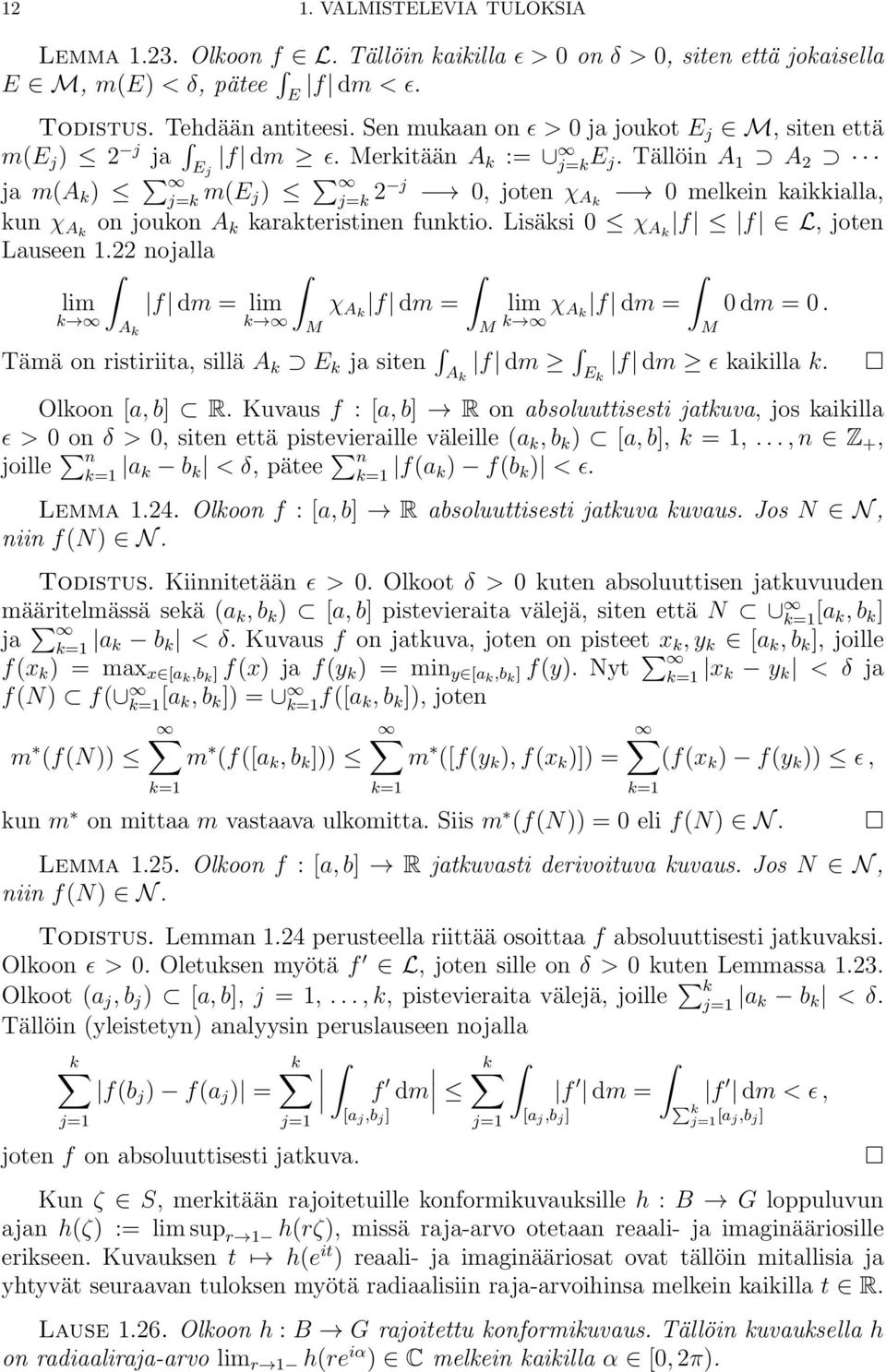 Tällöin A 1 A 2 ja m(a k ) j=k m(e j) j=k 2 j 0, joten χ Ak 0 melkein kaikkialla, kun χ Ak on joukon A k karakteristinen funktio. Lisäksi 0 χ Ak f f L, joten Lauseen 1.