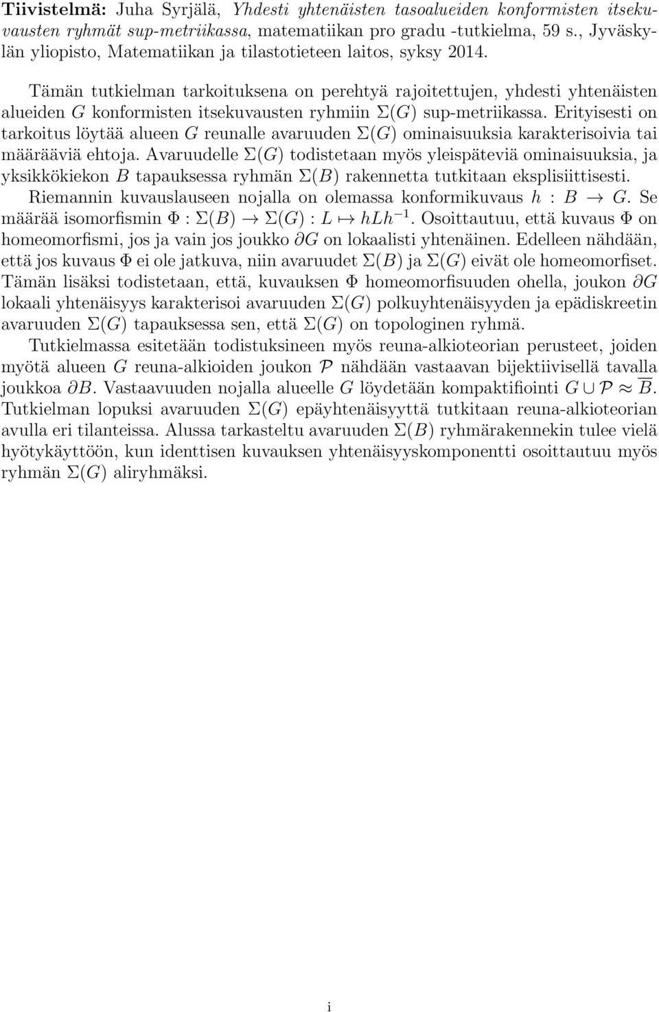 Tämän tutkielman tarkoituksena on perehtyä rajoitettujen, yhdesti yhtenäisten alueiden G konformisten itsekuvausten ryhmiin Σ(G) sup-metriikassa.