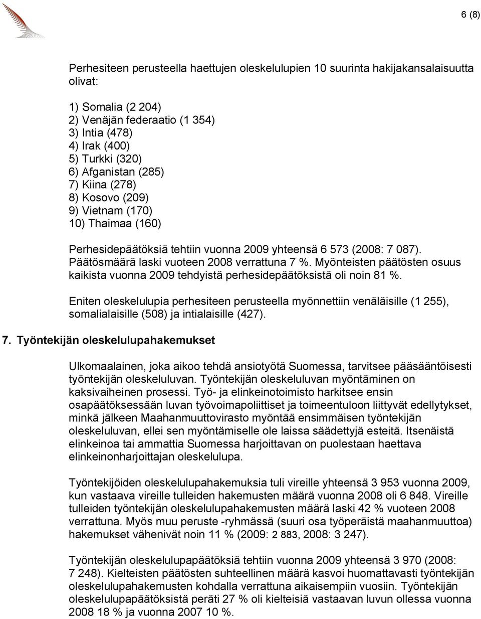 Myönteisten päätösten osuus kaikista vuonna 2009 tehdyistä perhesidepäätöksistä oli noin 81 %.