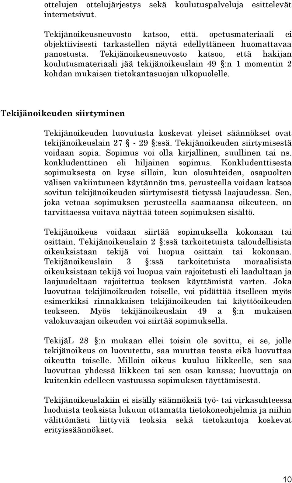 Tekijänoikeusneuvosto katsoo, että hakijan koulutusmateriaali jää tekijänoikeuslain 49 :n 1 momentin 2 kohdan mukaisen tietokantasuojan ulkopuolelle.