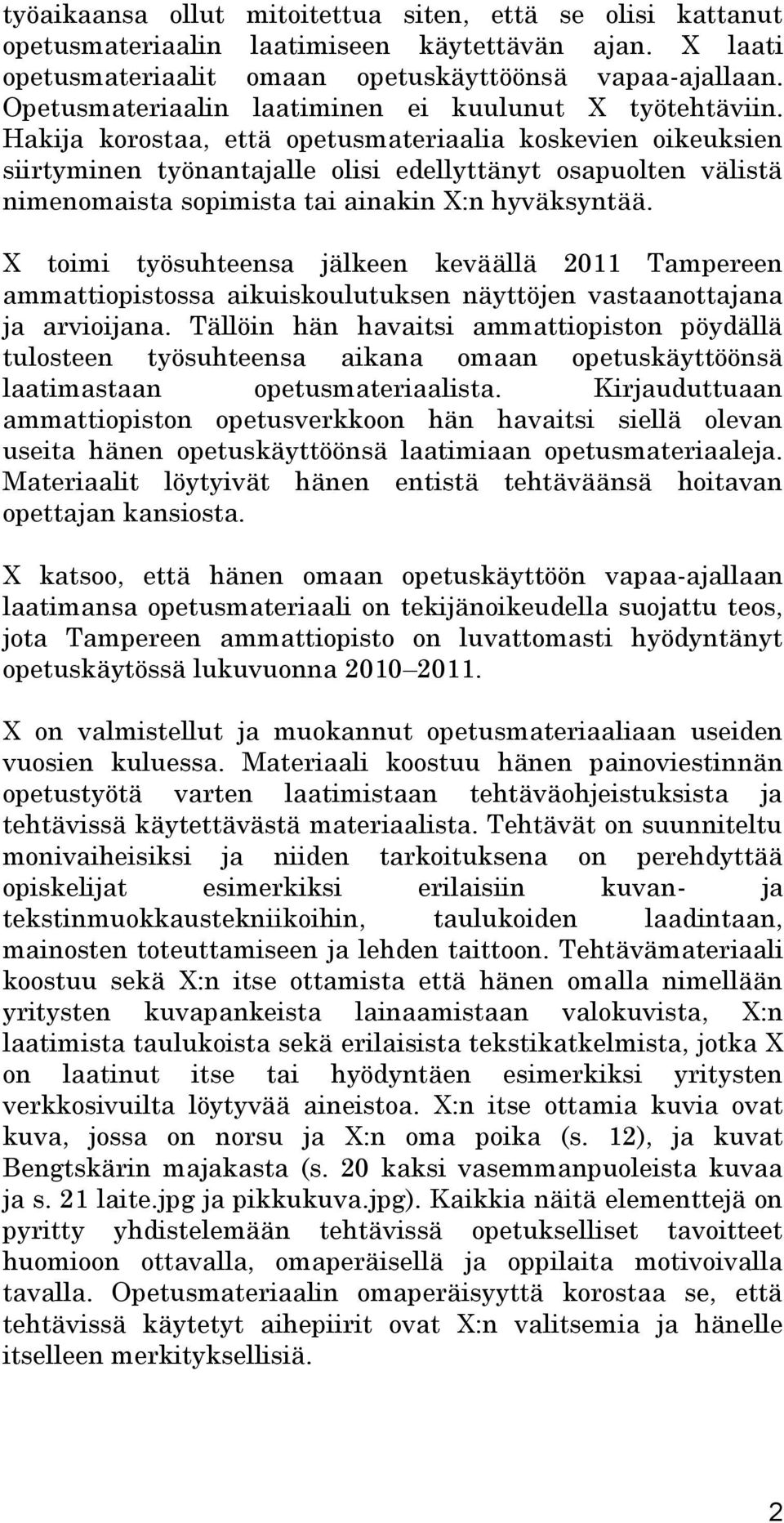 Hakija korostaa, että opetusmateriaalia koskevien oikeuksien siirtyminen työnantajalle olisi edellyttänyt osapuolten välistä nimenomaista sopimista tai ainakin X:n hyväksyntää.