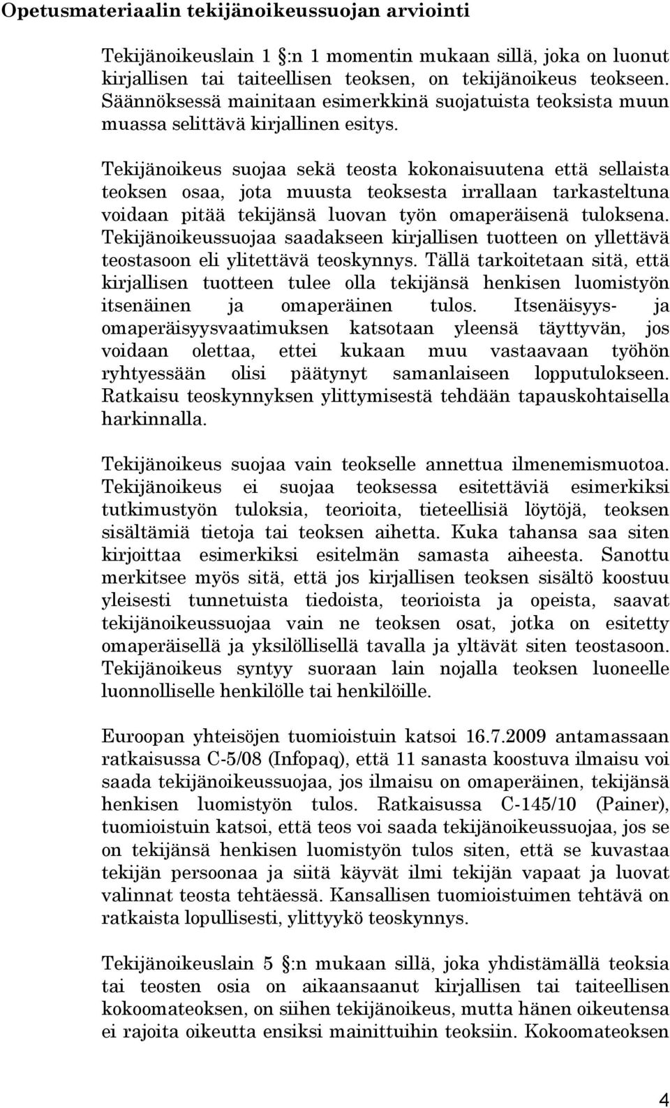 Tekijänoikeus suojaa sekä teosta kokonaisuutena että sellaista teoksen osaa, jota muusta teoksesta irrallaan tarkasteltuna voidaan pitää tekijänsä luovan työn omaperäisenä tuloksena.