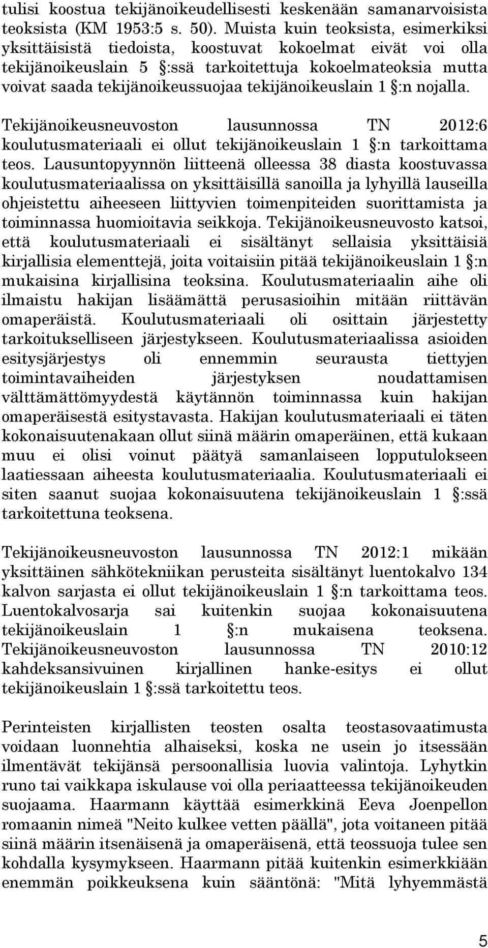 tekijänoikeuslain 1 :n nojalla. Tekijänoikeusneuvoston lausunnossa TN 2012:6 koulutusmateriaali ei ollut tekijänoikeuslain 1 :n tarkoittama teos.