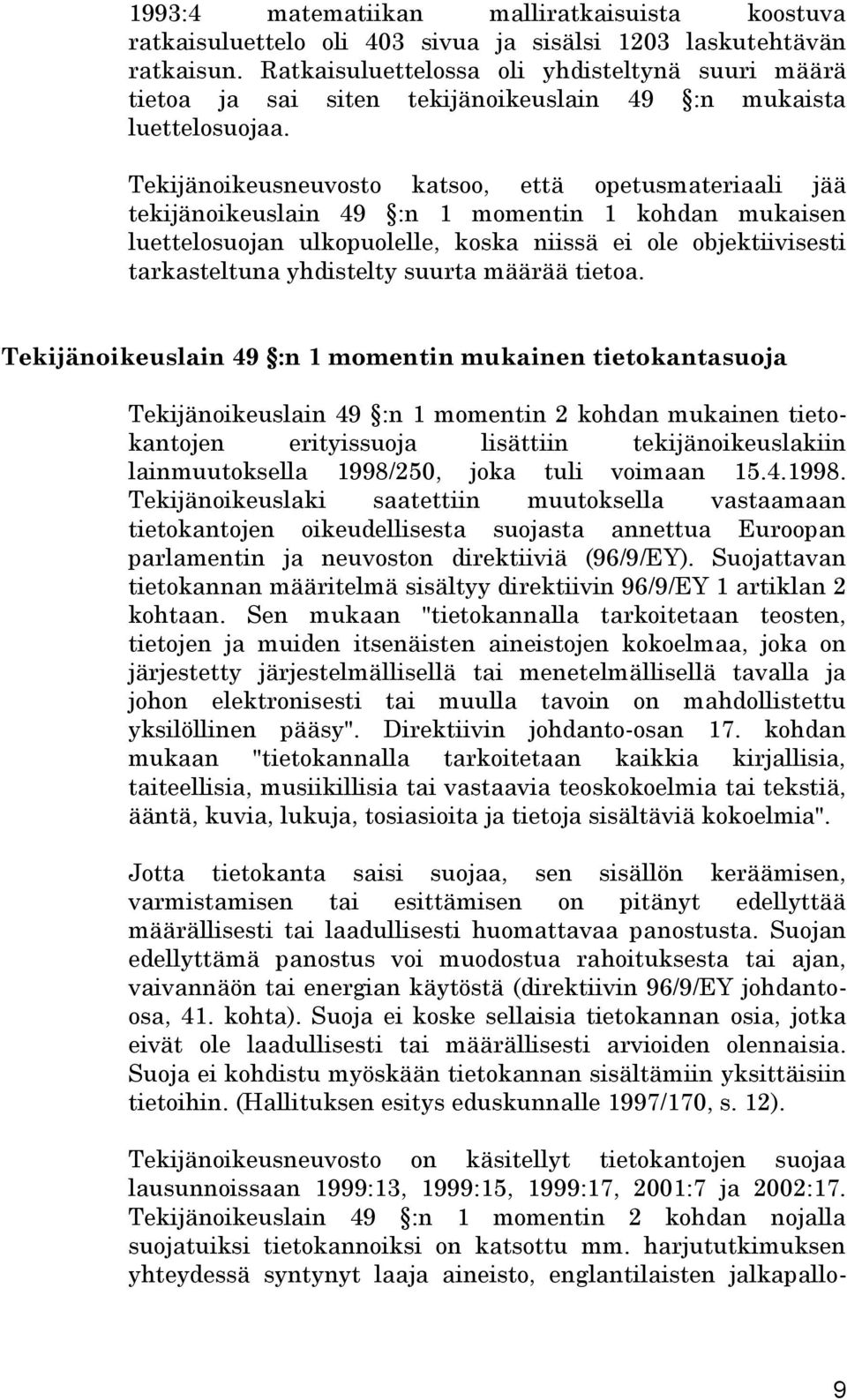 Tekijänoikeusneuvosto katsoo, että opetusmateriaali jää tekijänoikeuslain 49 :n 1 momentin 1 kohdan mukaisen luettelosuojan ulkopuolelle, koska niissä ei ole objektiivisesti tarkasteltuna yhdistelty