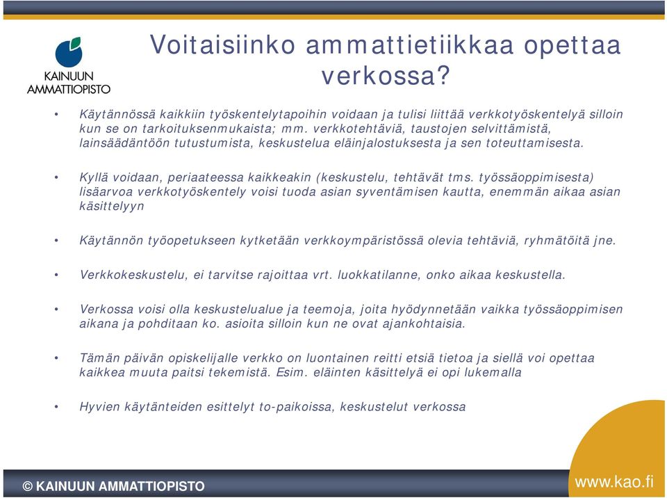 työssäoppimisesta) lisäarvoa verkkotyöskentely k voisi i tuoda asian syventämisen kautta, enemmän aikaa asian käsittelyyn Käytännön työopetukseen kytketään verkkoympäristössä olevia tehtäviä,