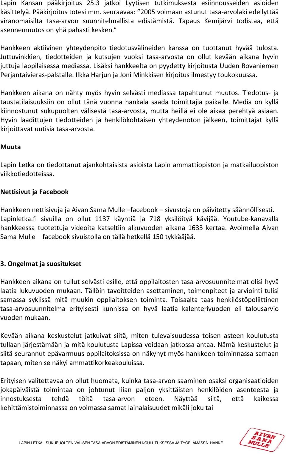 Hankkeen aktiivinen yhteydenpito tiedotusvälineiden kanssa on tuottanut hyvää tulosta.