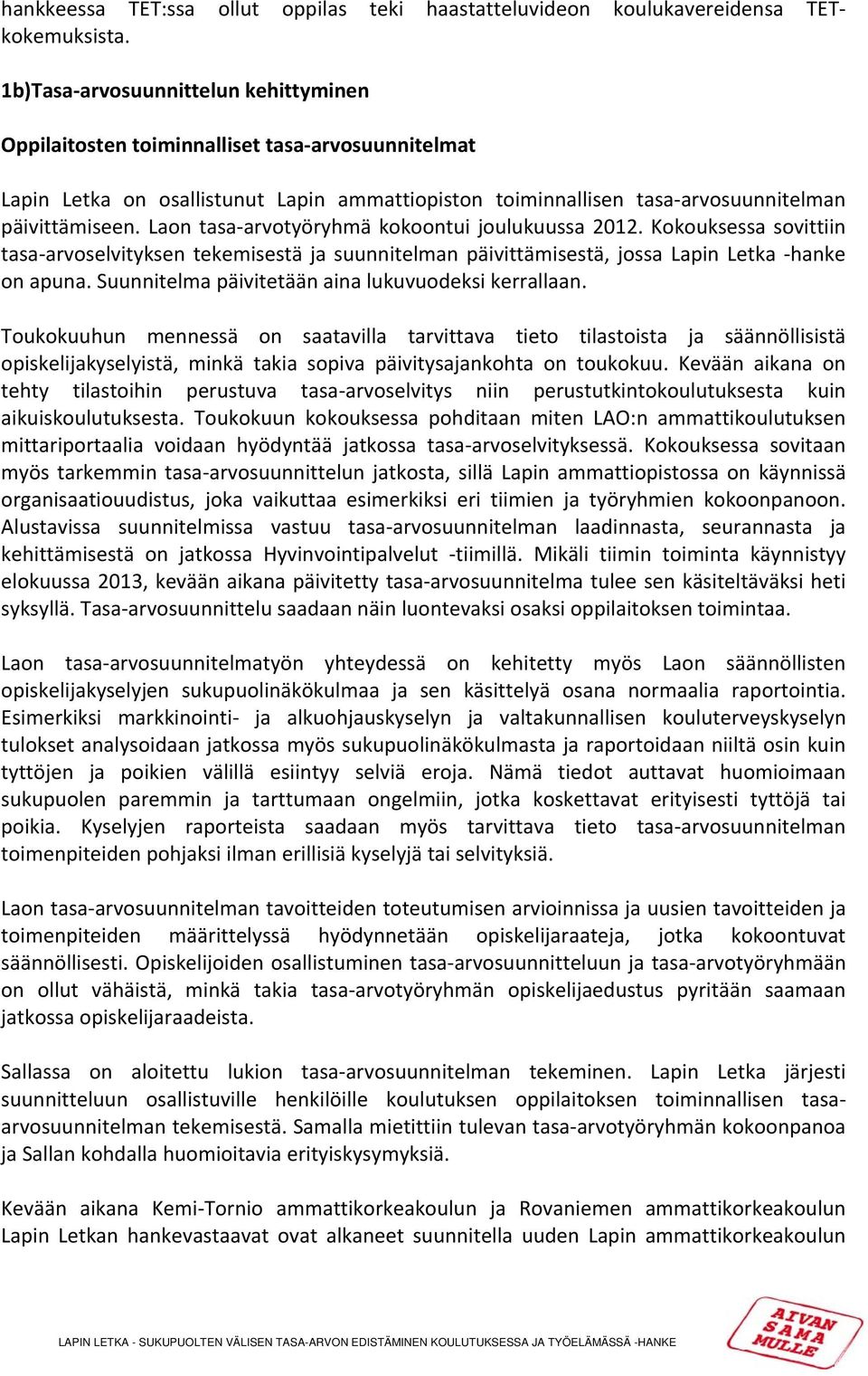 Laon tasa arvotyöryhmä kokoontui joulukuussa 2012. Kokouksessa sovittiin tasa arvoselvityksen tekemisestä ja suunnitelman päivittämisestä, jossa Lapin Letka hanke on apuna.