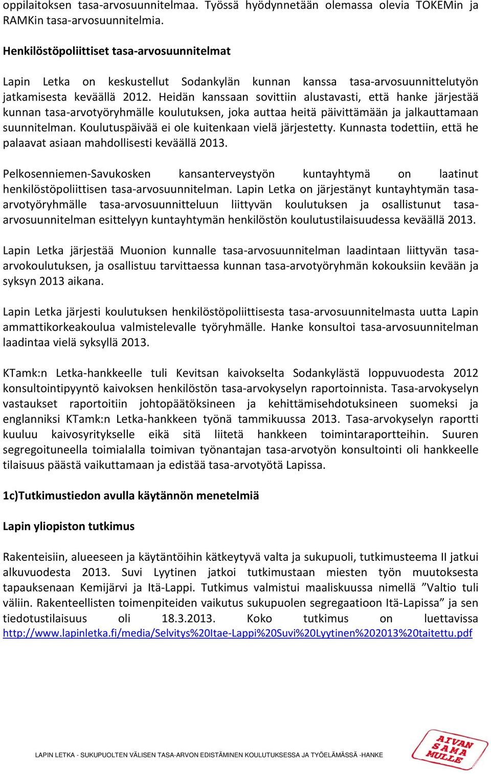 Heidän kanssaan sovittiin alustavasti, että hanke järjestää kunnan tasa arvotyöryhmälle koulutuksen, joka auttaa heitä päivittämään ja jalkauttamaan suunnitelman.