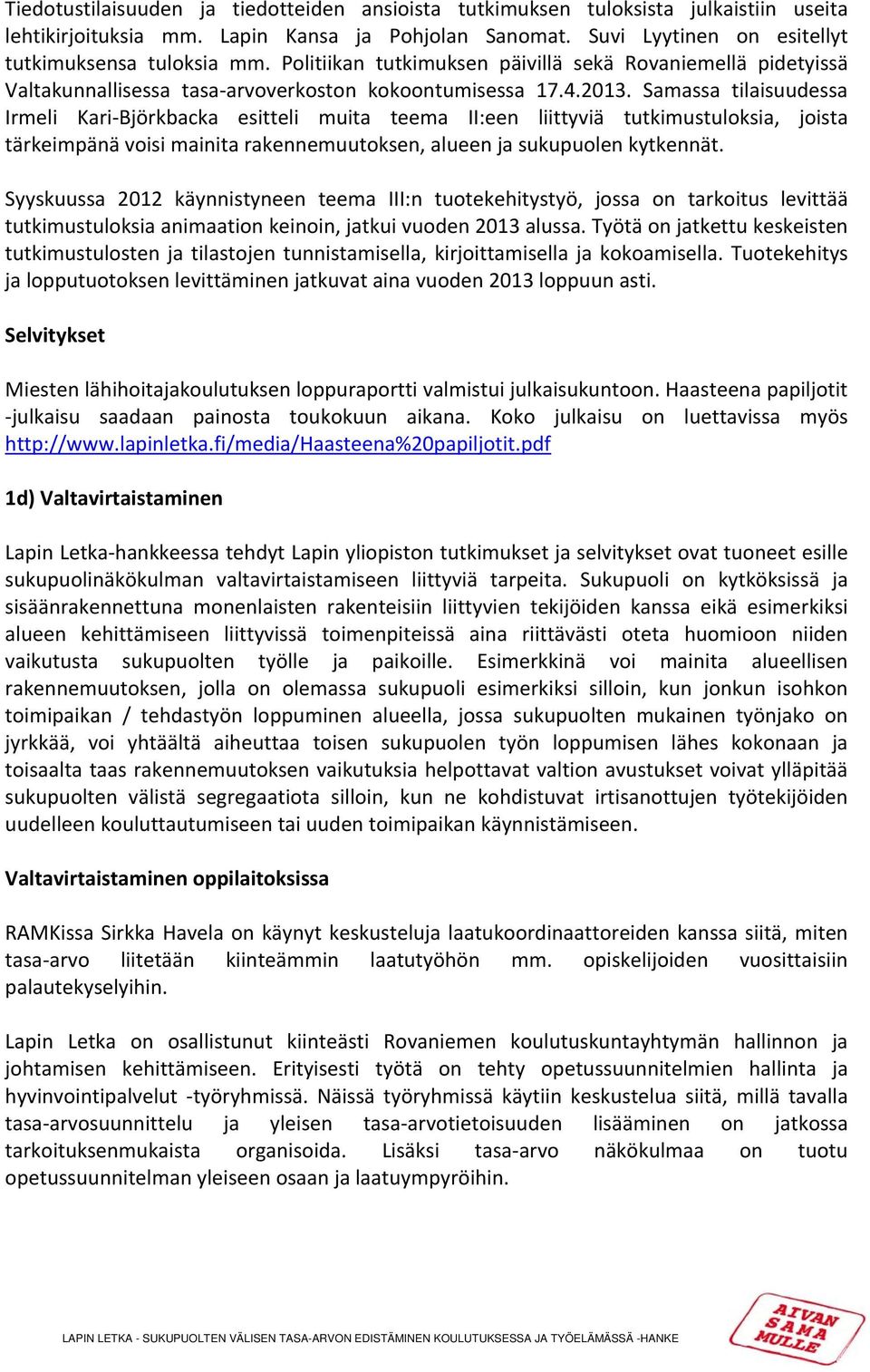 Samassa tilaisuudessa Irmeli Kari Björkbacka esitteli muita teema II:een liittyviä tutkimustuloksia, joista tärkeimpänä voisi mainita rakennemuutoksen, alueen ja sukupuolen kytkennät.