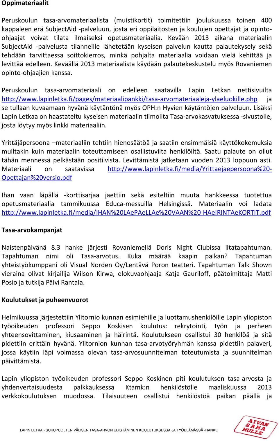 Kevään 2013 aikana materiaalin SubjectAid palvelusta tilanneille lähetetään kyseisen palvelun kautta palautekysely sekä tehdään tarvittaessa soittokierros, minkä pohjalta materiaalia voidaan vielä