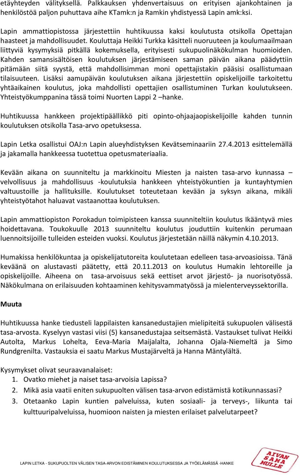 Kouluttaja Heikki Turkka käsitteli nuoruuteen ja koulumaailmaan liittyviä kysymyksiä pitkällä kokemuksella, erityisesti sukupuolinäkökulman huomioiden.