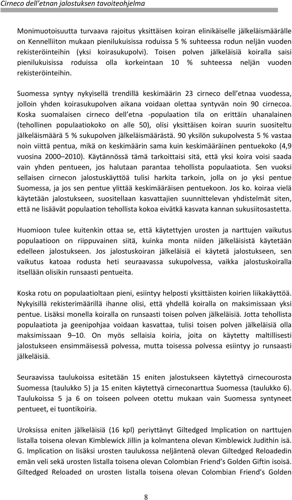 Suomessa syntyy nykyisellä trendillä keskimäärin 23 cirneco dell etnaa vuodessa, jolloin yhden koirasukupolven aikana voidaan olettaa syntyvän noin 90 cirnecoa.