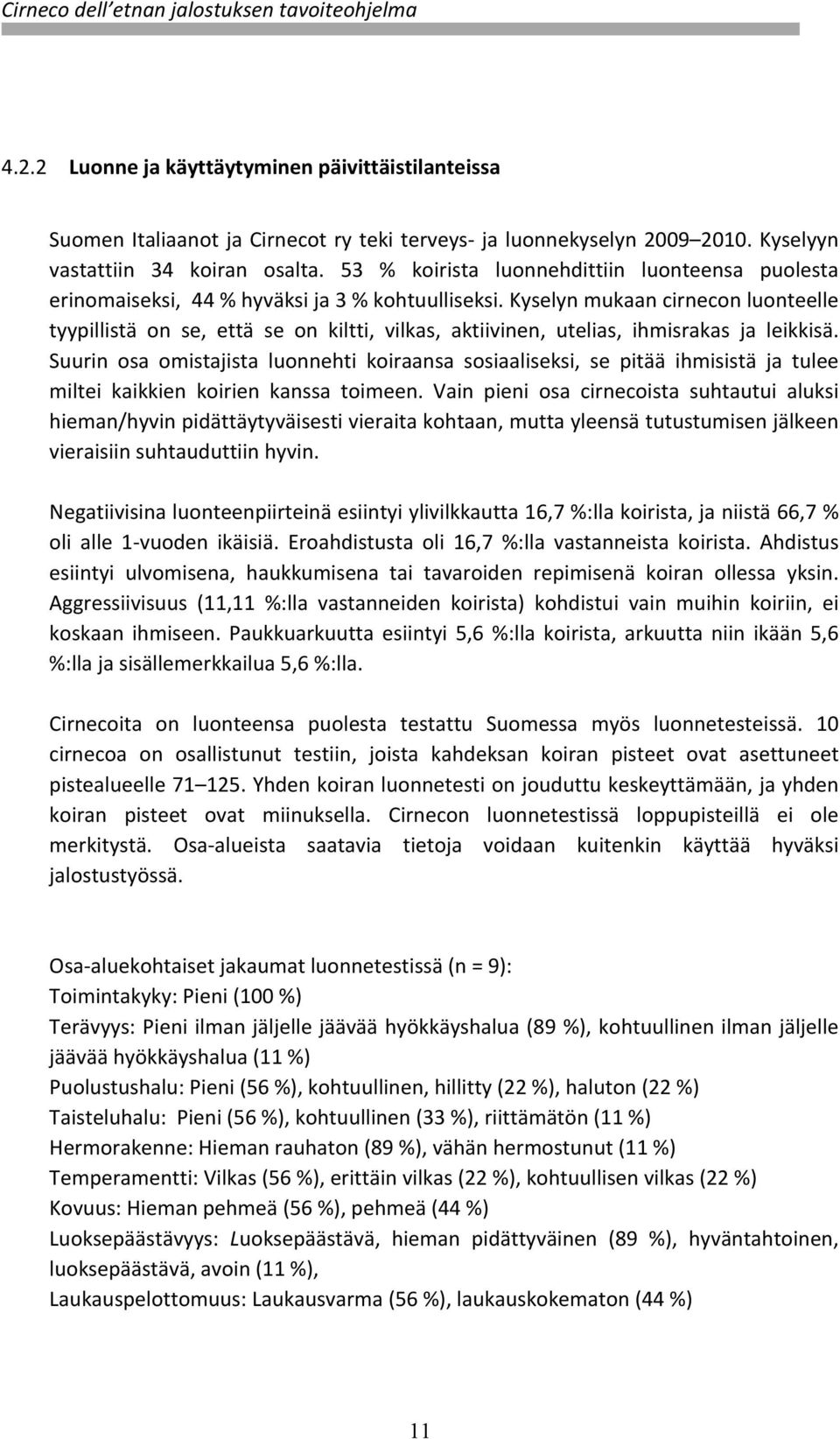 Kyselyn mukaan cirnecon luonteelle tyypillistä on se, että se on kiltti, vilkas, aktiivinen, utelias, ihmisrakas ja leiisä.