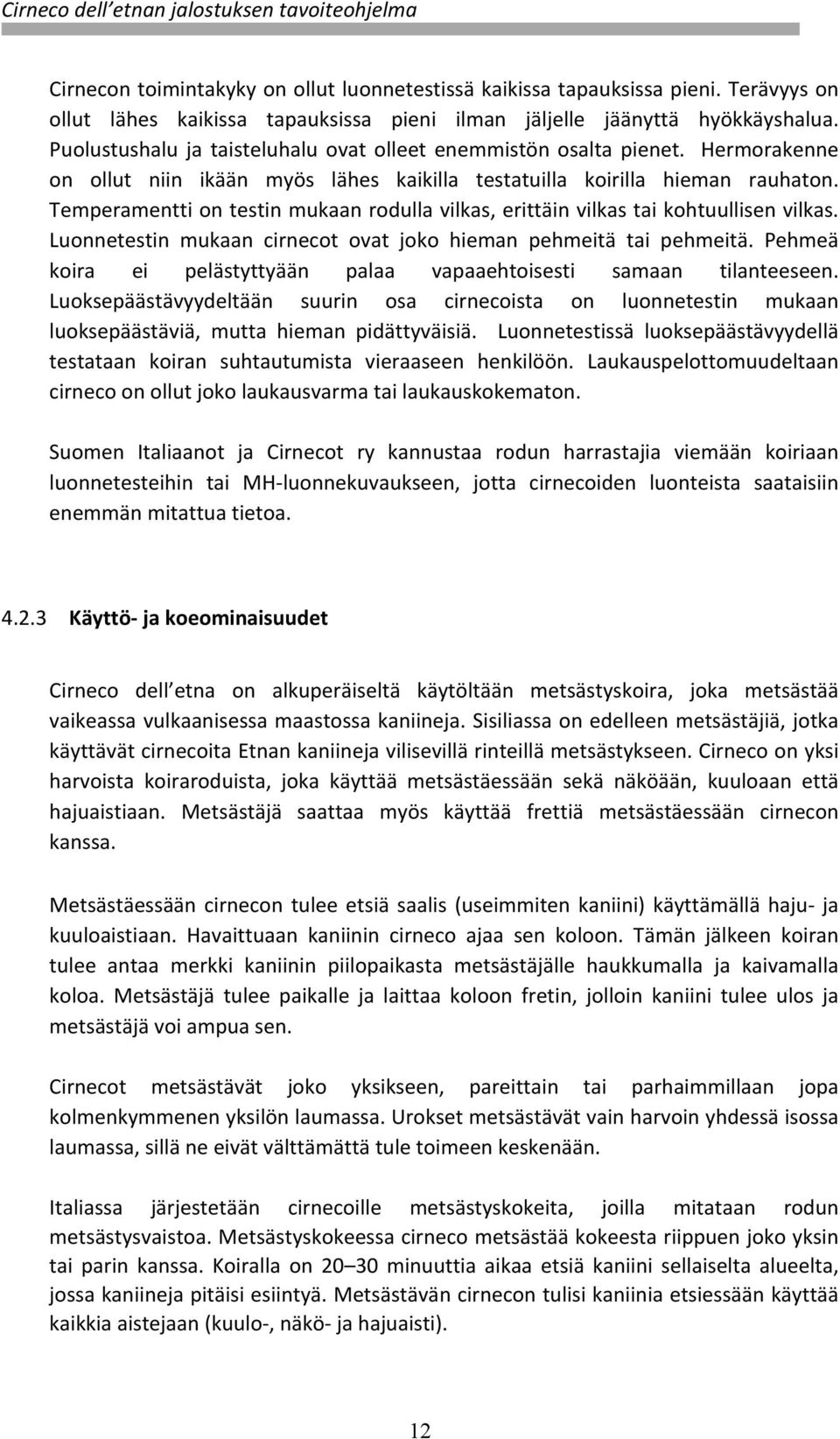 Temperamentti on testin mukaan rodulla vilkas, erittäin vilkas tai kohtuullisen vilkas. Luonnetestin mukaan cirnecot ovat joko hieman pehmeitä tai pehmeitä.