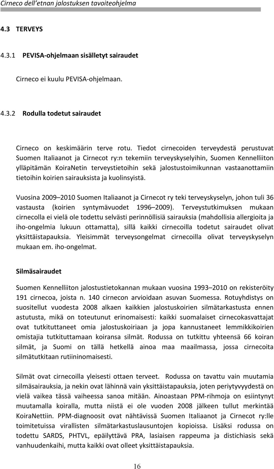 vastaanottamiin tietoihin koirien sairauksista ja kuolinsyistä. Vuosina 2009 2010 Suomen Italiaanot ja Cirnecot ry teki terveyskyselyn, johon tuli 36 vastausta (koirien syntymävuodet 1996 2009).