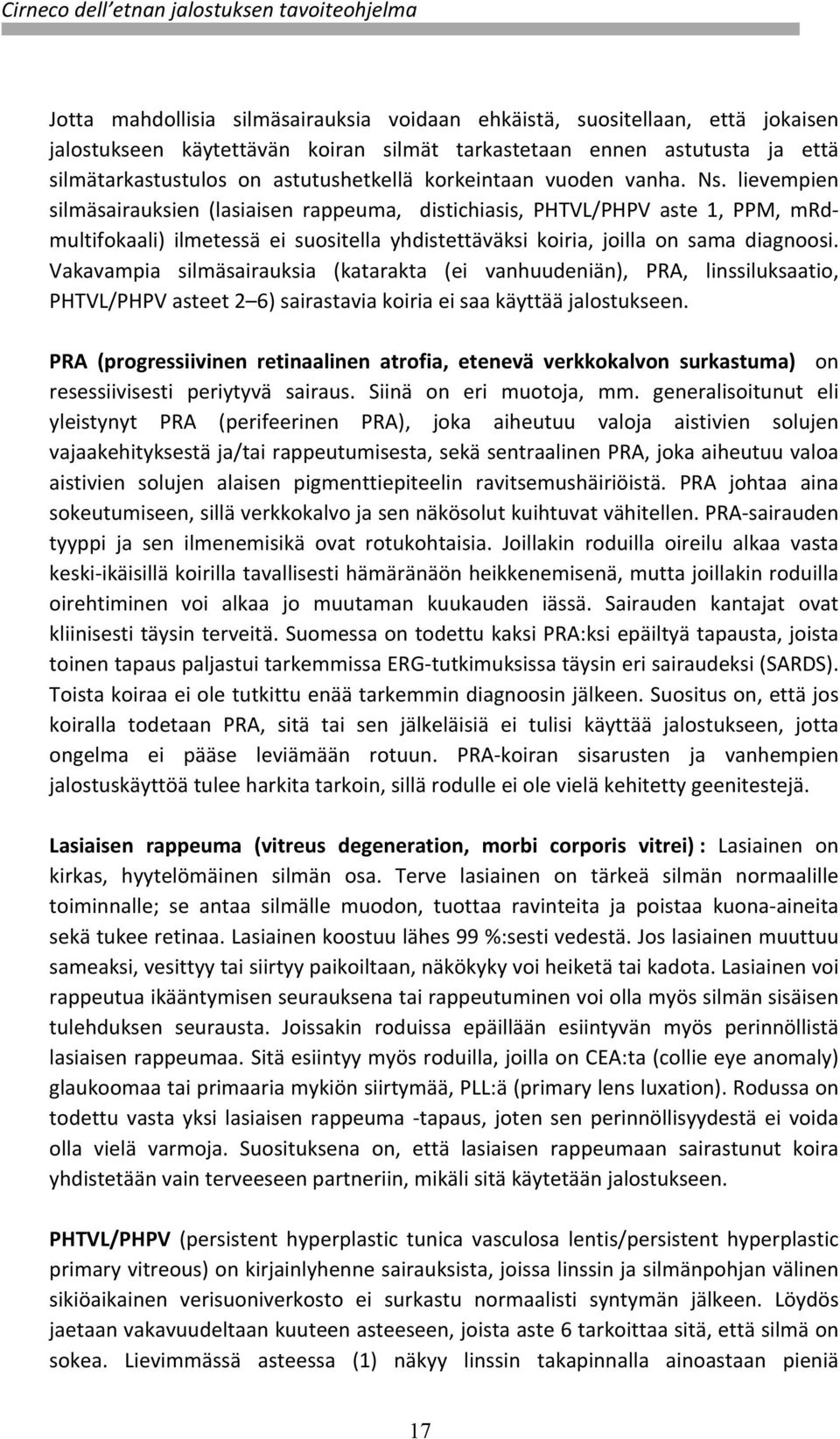 lievempien silmäsairauksien (lasiaisen rappeuma, distichiasis, PHTVL/PHPV aste 1, PPM, mrd- multifokaali) ilmetessä ei suositella yhdistettäväksi koiria, joilla on sama diagnoosi.