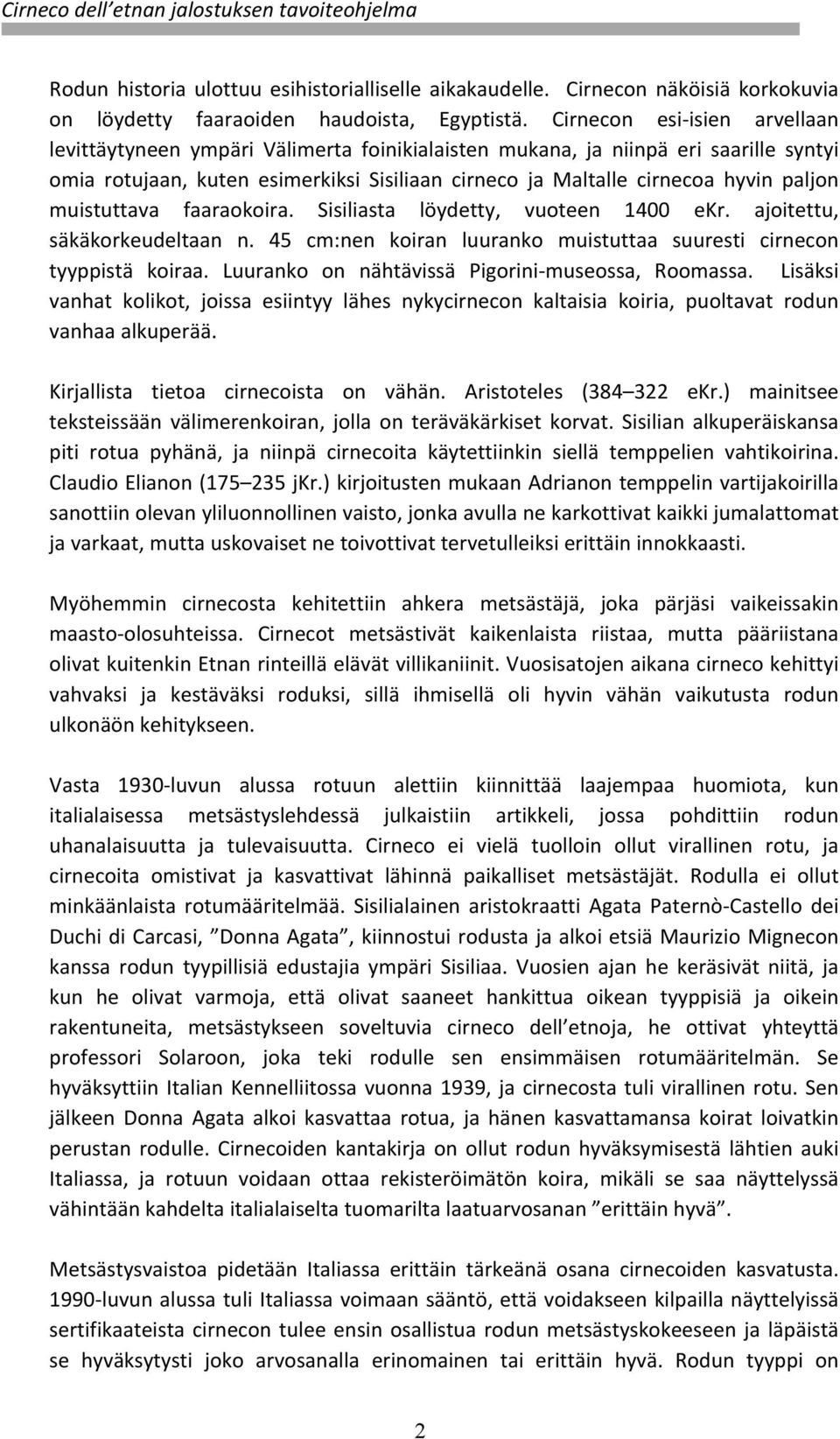 paljon muistuttava faaraokoira. Sisiliasta löydetty, vuoteen 1400 ekr. ajoitettu, säkäkorkeudeltaan n. 45 cm:nen koiran luuranko muistuttaa suuresti cirnecon tyyppistä koiraa.