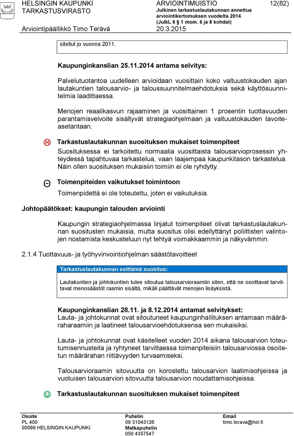 2014 antama selvitys: Palvelutuotantoa uudelleen arvioidaan vuosittain koko valtuustokauden ajan lautakuntien talousarvio- ja taloussuunnitelmaehdotuksia sekä käyttösuunnitelmia laadittaessa.