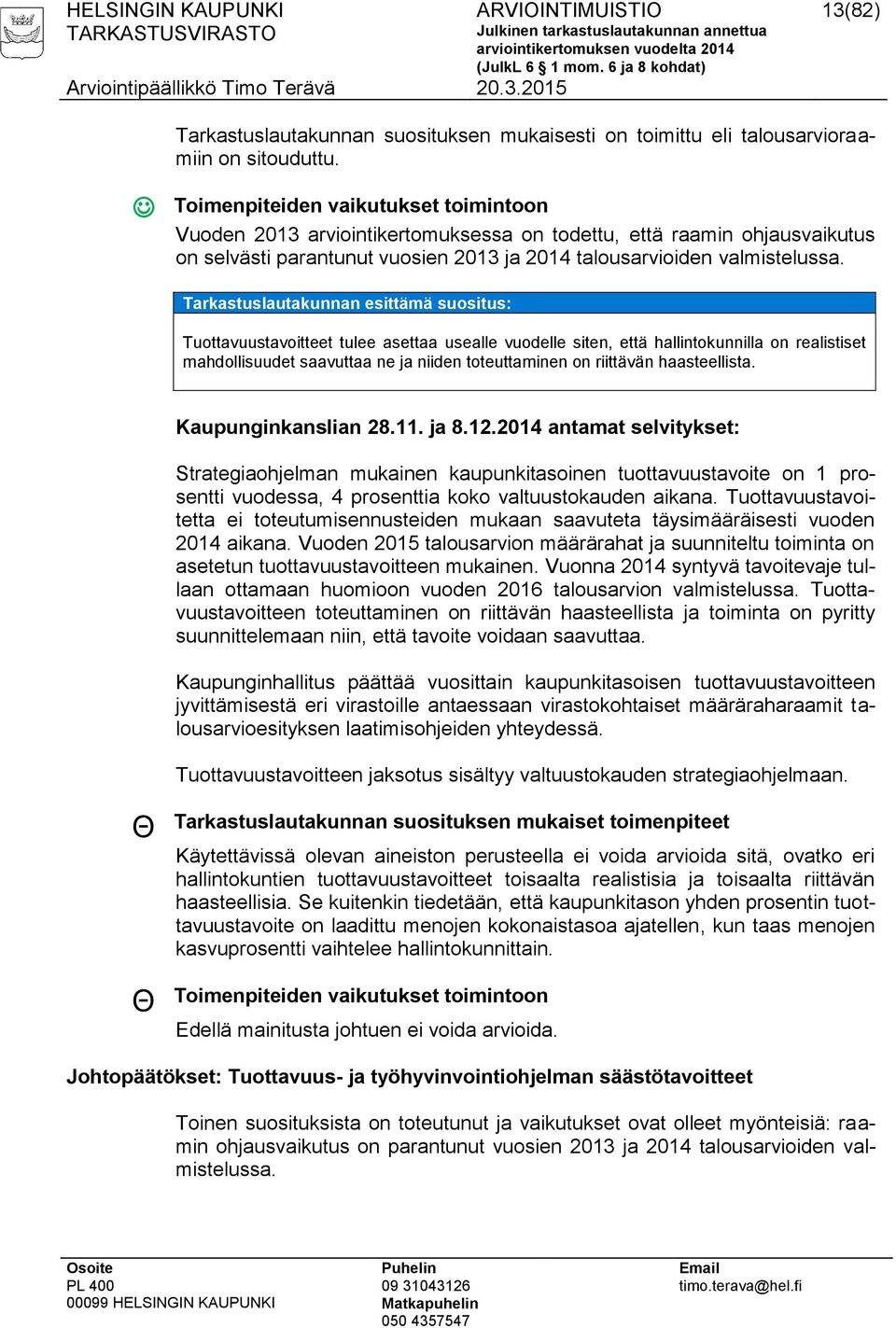 Tuottavuustavoitteet tulee asettaa usealle vuodelle siten, että hallintokunnilla on realistiset mahdollisuudet saavuttaa ne ja niiden toteuttaminen on riittävän haasteellista. Kaupunginkanslian 28.11.