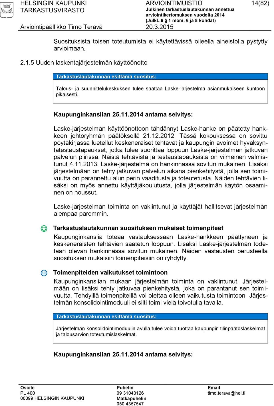 Tässä kokouksessa on sovittu pöytäkirjassa luetellut keskeneräiset tehtävät ja kaupungin avoimet hyväksyntätestaustapaukset, jotka tulee suorittaa loppuun Laske-järjestelmän jatkuvan palvelun