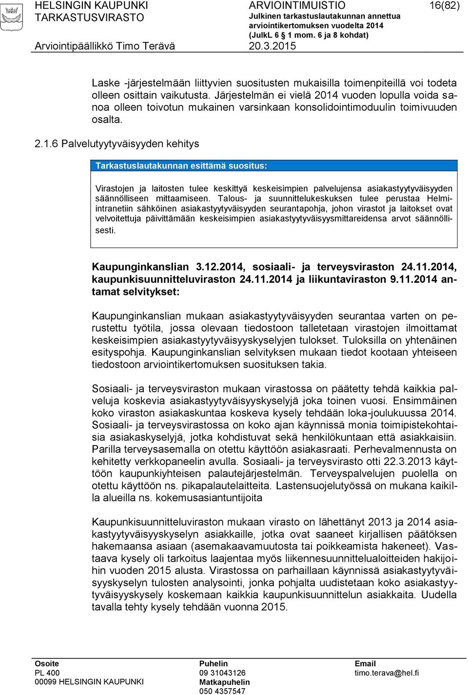 Talous- ja suunnittelukeskuksen tulee perustaa Helmiintranetiin sähköinen asiakastyytyväisyyden seurantapohja, johon virastot ja laitokset ovat velvoitettuja päivittämään keskeisimpien