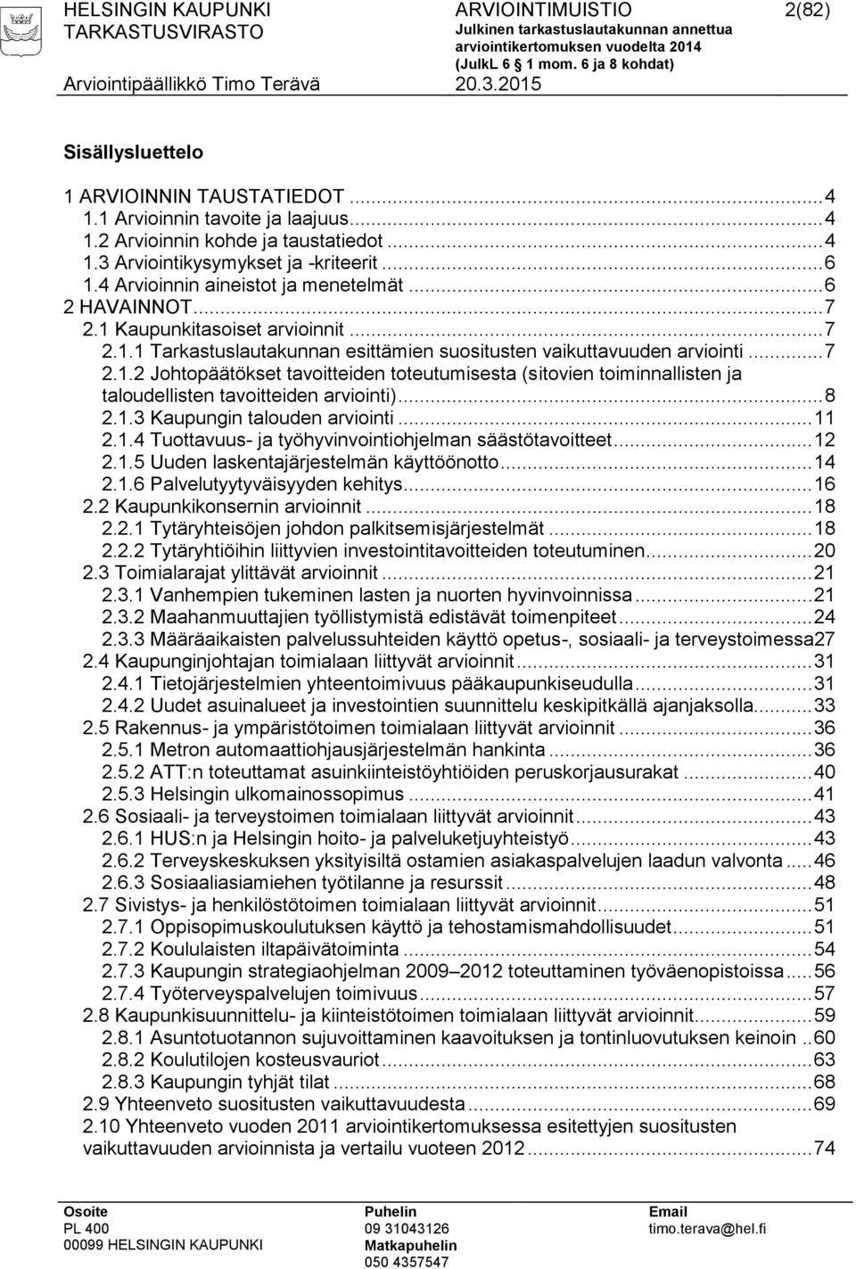 .. 8 2.1.3 Kaupungin talouden arviointi... 11 2.1.4 Tuottavuus- ja työhyvinvointiohjelman säästötavoitteet... 12 2.1.5 Uuden laskentajärjestelmän käyttöönotto... 14 2.1.6 Palvelutyytyväisyyden kehitys.