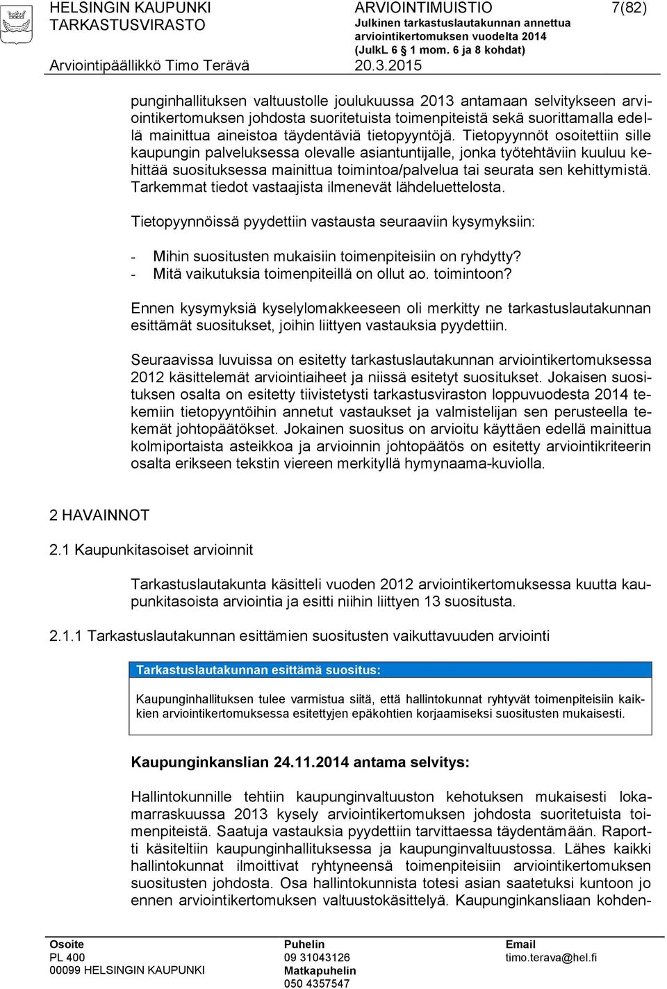 Tietopyynnöt osoitettiin sille kaupungin palveluksessa olevalle asiantuntijalle, jonka työtehtäviin kuuluu kehittää suosituksessa mainittua toimintoa/palvelua tai seurata sen kehittymistä.