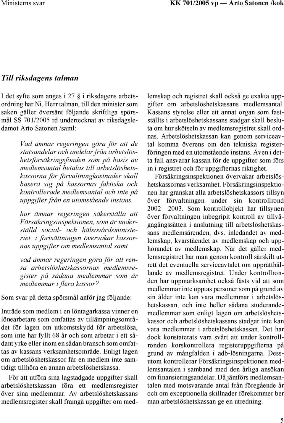 av medlemsantal betalas till arbetslöshetskassorna för förvaltningkostnader skall basera sig på kassornas faktiska och kontrollerade medlemsantal och inte på uppgifter från en utomstående instans,