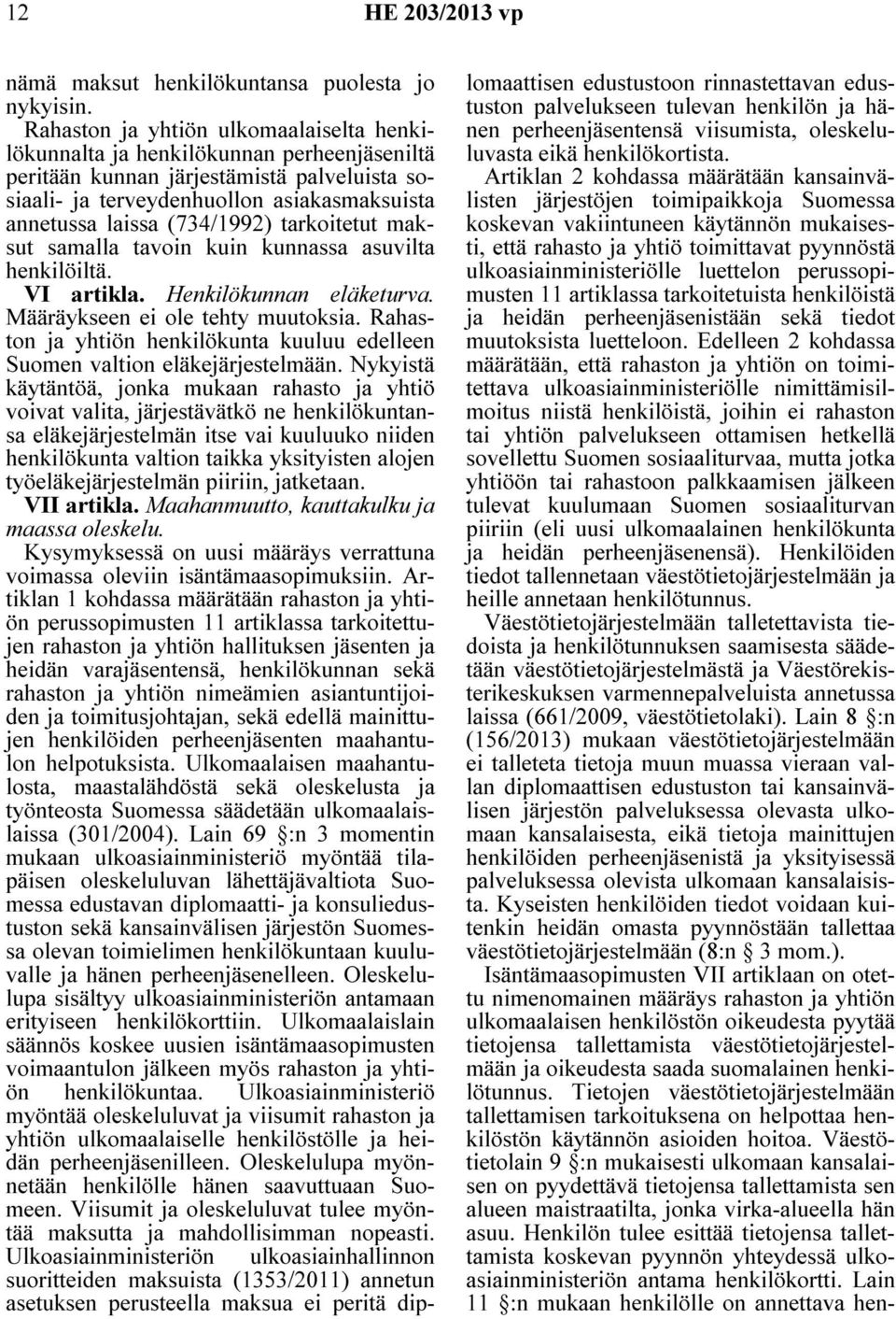 (734/1992) tarkoitetut maksut samalla tavoin kuin kunnassa asuvilta henkilöiltä. VI artikla. Henkilökunnan eläketurva. Määräykseen ei ole tehty muutoksia.