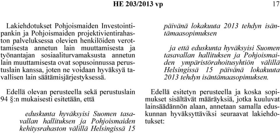Edellä olevan perusteella sekä perustuslain 94 :n mukaisesti esitetään, että eduskunta hyväksyisi Suomen tasavallan hallituksen ja Pohjoismaiden kehitysrahaston välillä Helsingissä 15 päivänä