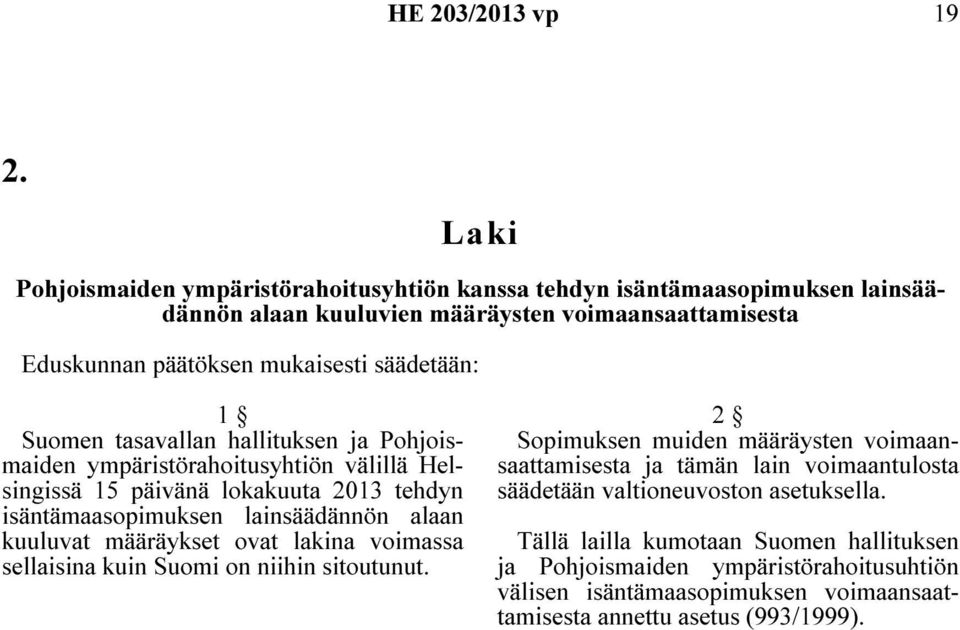 1 Suomen tasavallan hallituksen ja Pohjoismaiden ympäristörahoitusyhtiön välillä Helsingissä 15 päivänä lokakuuta 2013 tehdyn isäntämaasopimuksen lainsäädännön alaan kuuluvat