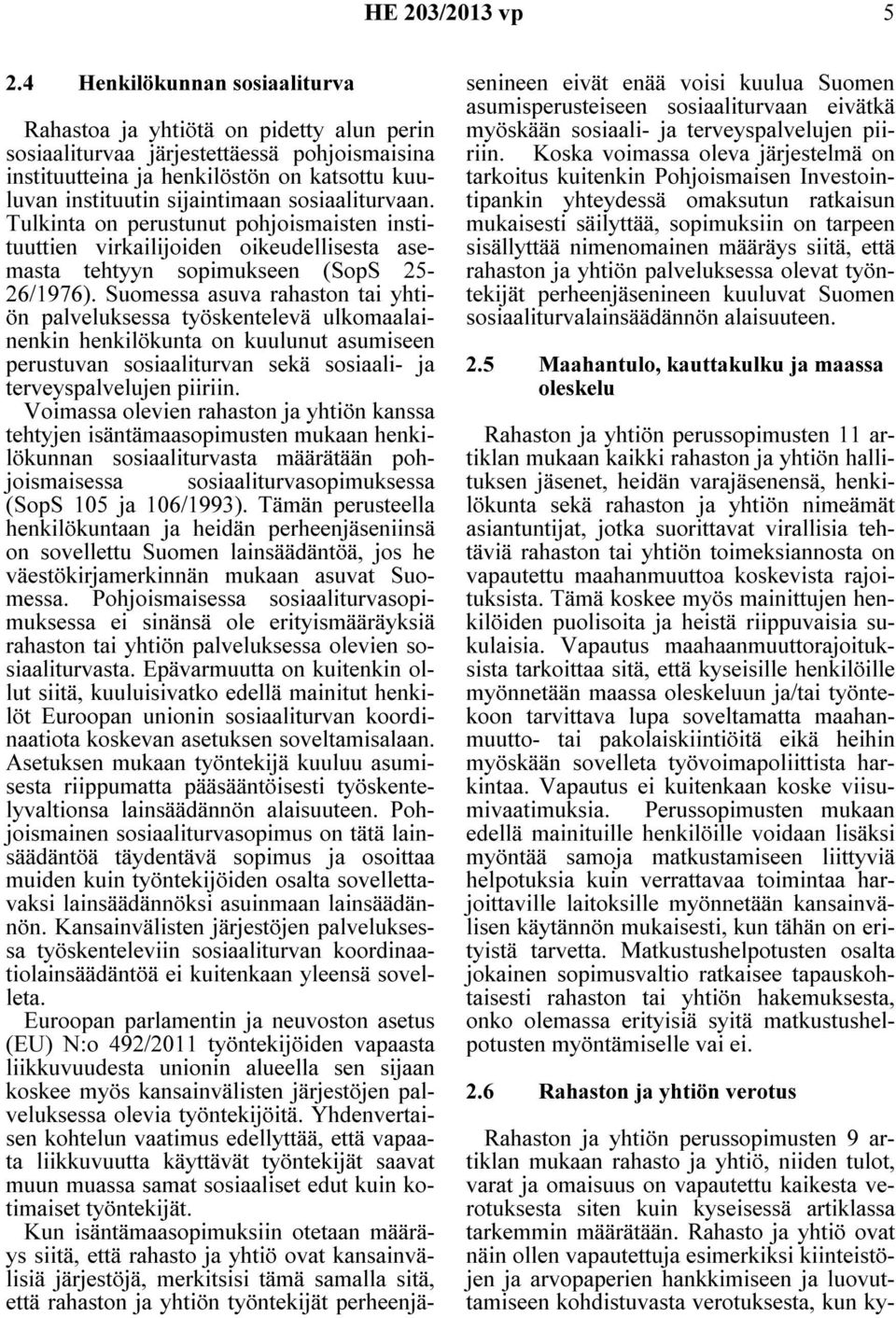 sosiaaliturvaan. Tulkinta on perustunut pohjoismaisten instituuttien virkailijoiden oikeudellisesta asemasta tehtyyn sopimukseen (SopS 25-26/1976).