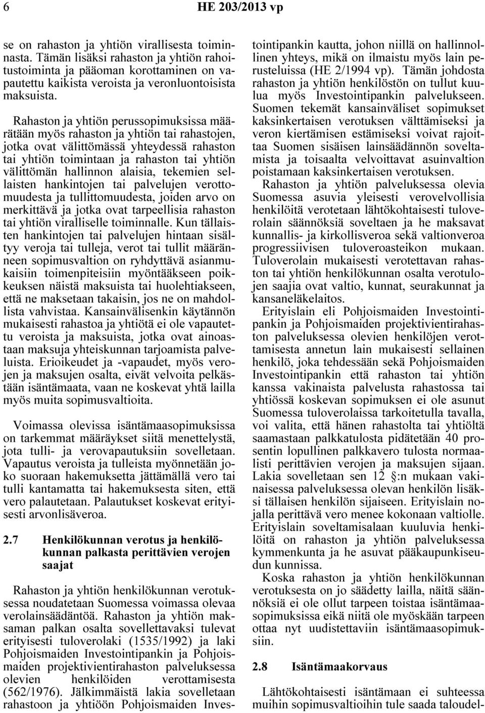 Rahaston ja yhtiön perussopimuksissa määrätään myös rahaston ja yhtiön tai rahastojen, jotka ovat välittömässä yhteydessä rahaston tai yhtiön toimintaan ja rahaston tai yhtiön välittömän hallinnon