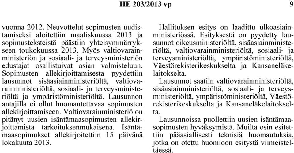 Sopimusten allekirjoittamisesta pyydettiin lausunnot sisäasiainministeriöltä, valtiovarainministeriöltä, sosiaali- ja terveysministeriöltä ja ympäristöministeriöltä.