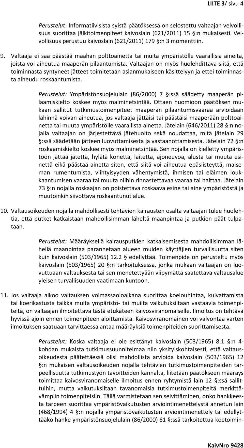Valtaajan on myös huolehdittava siitä, että toiminnasta syntyneet jätteet toimitetaan asianmukaiseen käsittelyyn ja ettei toiminnasta aiheudu roskaantumista.