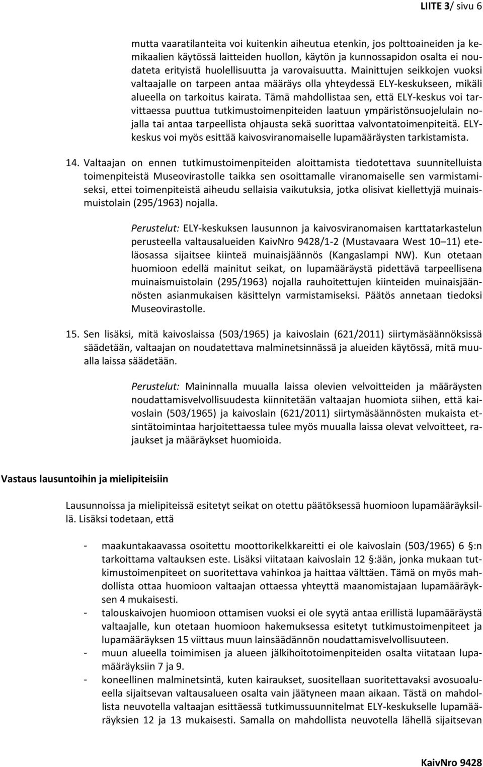 Tämä mahdollistaa sen, että ELY-keskus voi tarvittaessa puuttua tutkimustoimenpiteiden laatuun ympäristönsuojelulain nojalla tai antaa tarpeellista ohjausta sekä suorittaa valvontatoimenpiteitä.