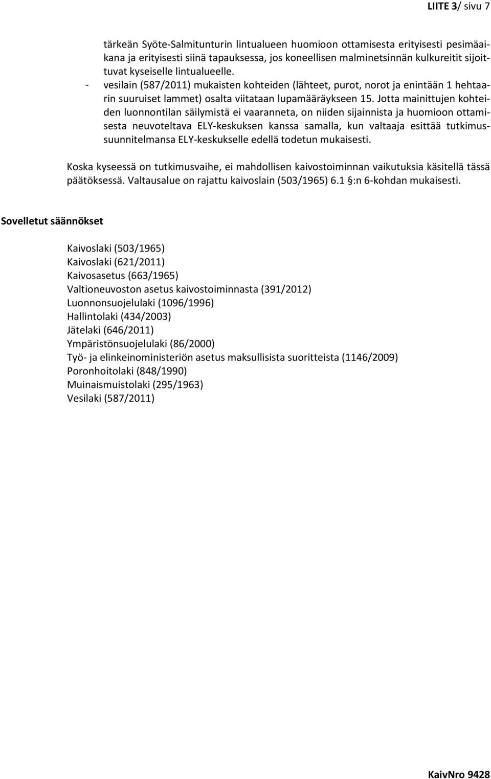 Jotta mainittujen kohteiden luonnontilan säilymistä ei vaaranneta, on niiden sijainnista ja huomioon ottamisesta neuvoteltava ELY-keskuksen kanssa samalla, kun valtaaja esittää tutkimussuunnitelmansa