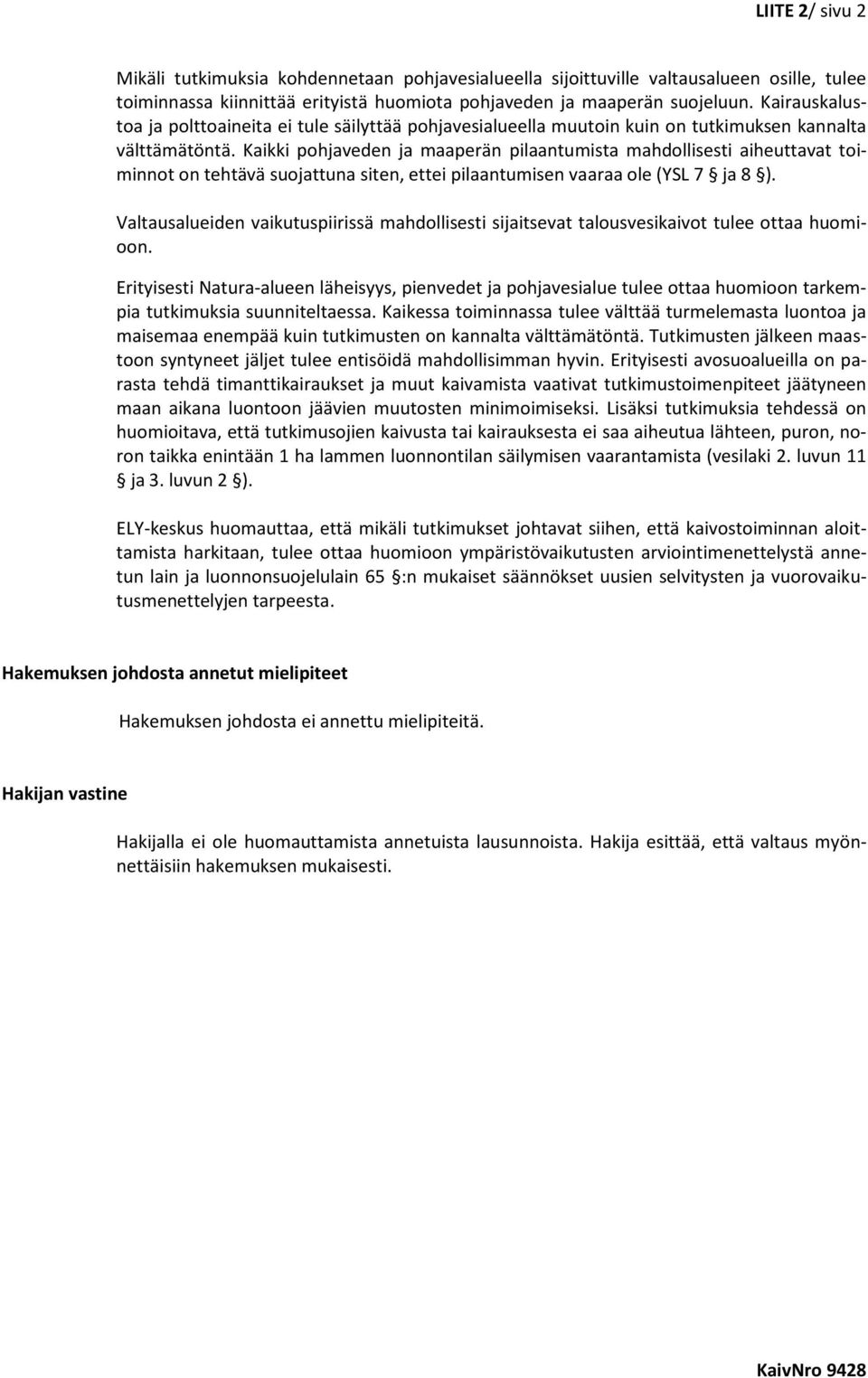 Kaikki pohjaveden ja maaperän pilaantumista mahdollisesti aiheuttavat toiminnot on tehtävä suojattuna siten, ettei pilaantumisen vaaraa ole (YSL 7 ja 8 ).