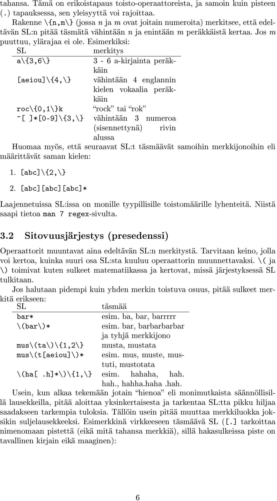 Esimerkiksi: SL merkitys a\{3,6\} 3-6 a-kirjainta peräkkäin [aeiou]\{4,\} vähintään 4 englannin kielen vokaalia peräkkäin roc\{0,1\}k rock tai rok ^[ ]*[0-9]\{3,\} vähintään 3 numeroa (sisennettynä)