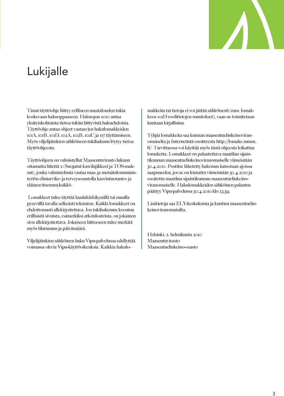 Täyttöohjeen on valmistellut Maaseutuvirasto lukuun ottamatta liitettä 2 (Suojatut kasvilajikkeet ja TOS-maksut), jonka valmistelusta vastaa maa- ja metsätalousministeriön elintarvike- ja