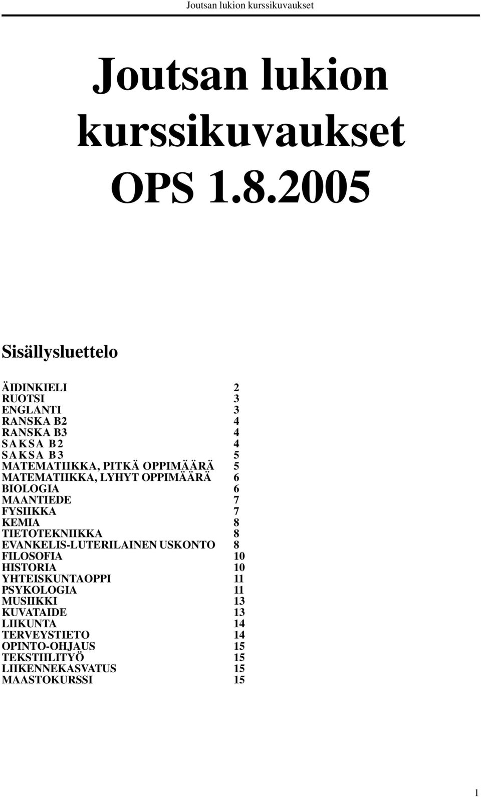 OPPIMÄÄRÄ 5 5 MATEMATIIKKA, LYHYT OPPIMÄÄRÄ 6 BIOLOGIA 6 MAANTIEDE 7 FYSIIKKA 7 KEMIA TIETOTEKNIIKKA 8 8