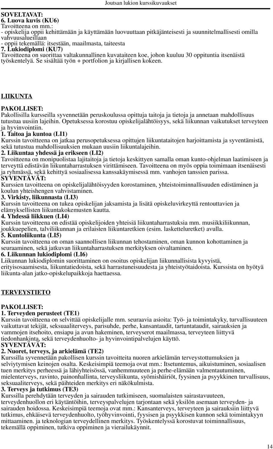 Lukiodiplomi (KU7) Tavoitteena on suorittaa valtakunnallinen kuvataiteen koe, johon kuuluu 30 oppituntia itsenäistä työskentelyä. Se sisältää työn + portfolion ja kirjallisen kokeen.