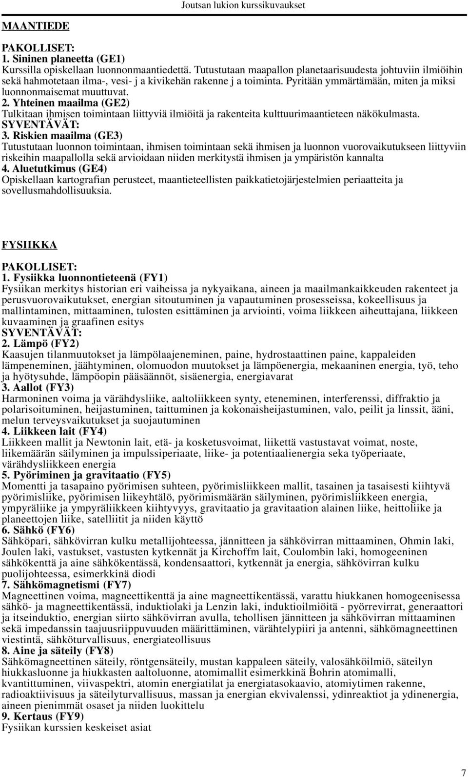 Yhteinen maailma (GE2) Tulkitaan ihmisen toimintaan liittyviä ilmiöitä ja rakenteita kulttuurimaantieteen näkökulmasta. 3.