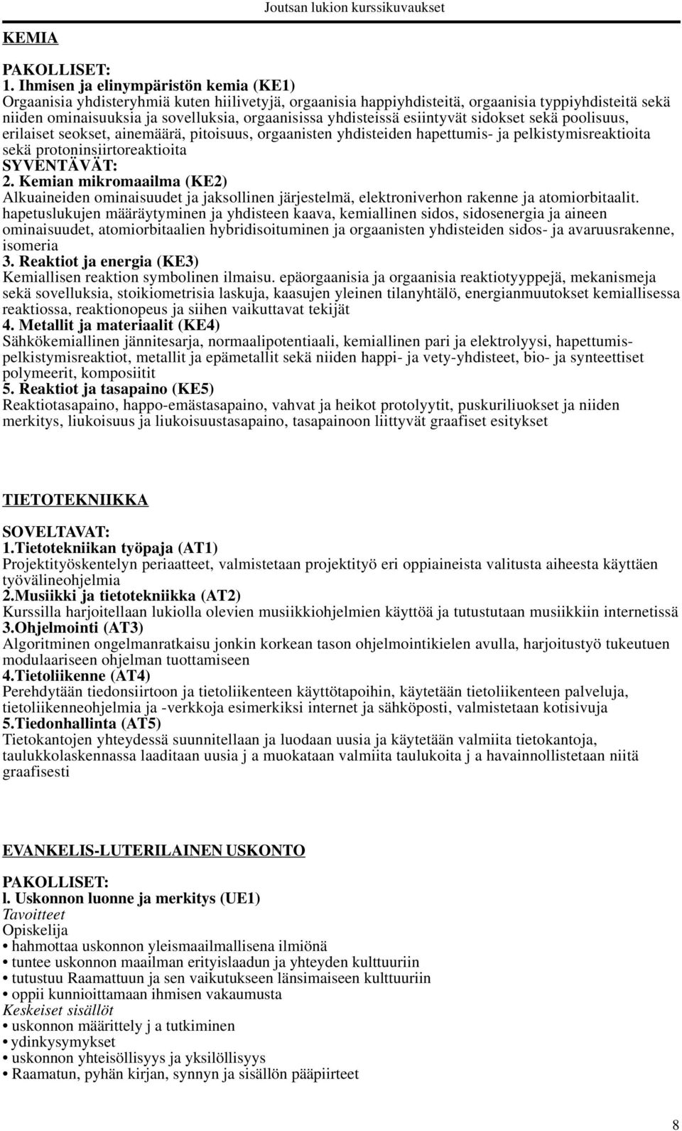 yhdisteissä esiintyvät sidokset sekä poolisuus, erilaiset seokset, ainemäärä, pitoisuus, orgaanisten yhdisteiden hapettumis- ja pelkistymisreaktioita sekä protoninsiirtoreaktioita 2.