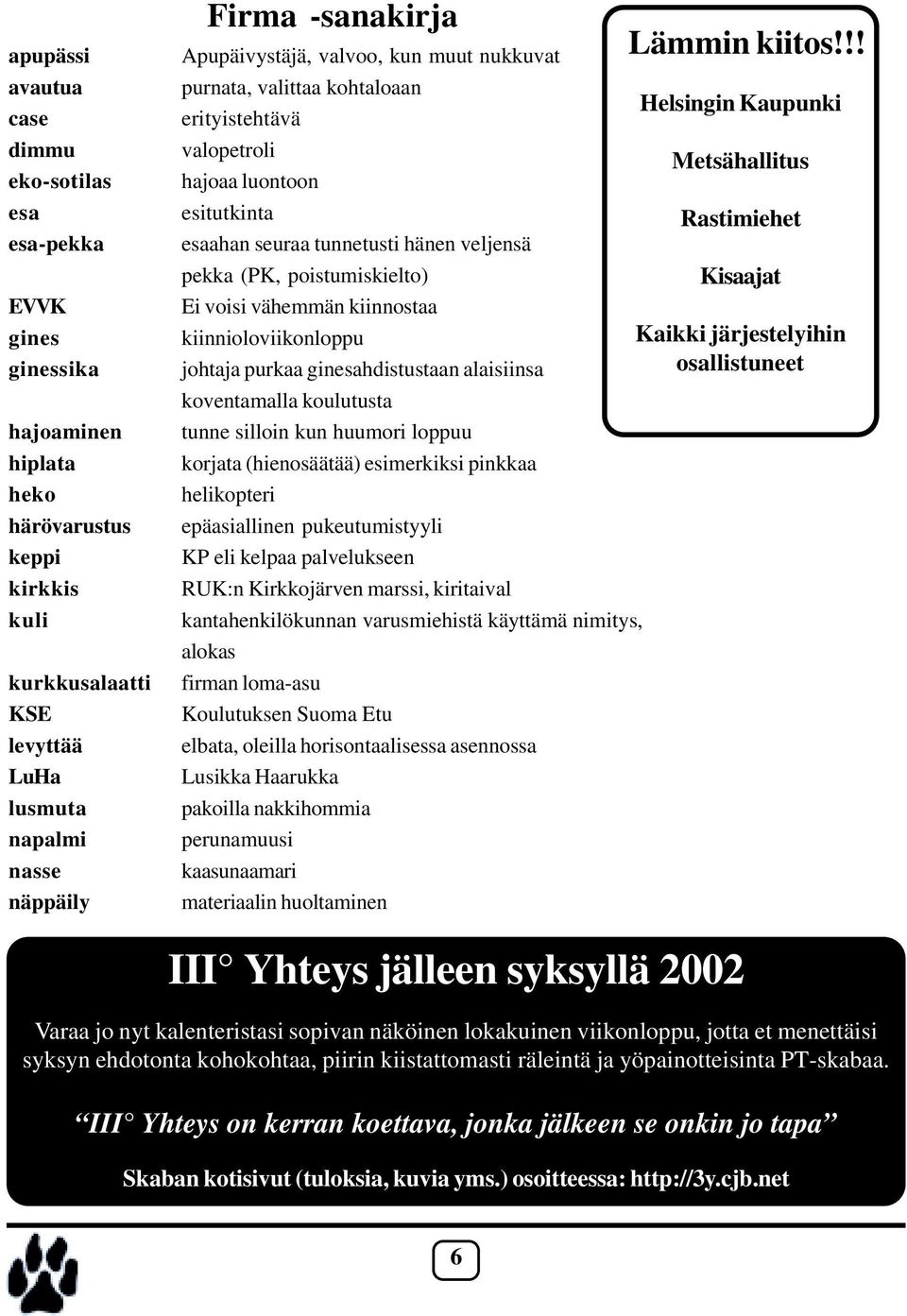 poistumiskielto) Ei voisi vähemmän kiinnostaa kiinnioloviikonloppu johtaja purkaa ginesahdistustaan alaisiinsa koventamalla koulutusta tunne silloin kun huumori loppuu korjata (hienosäätää)