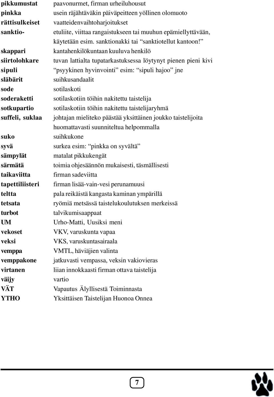 rangaistukseen tai muuhun epämiellyttävään, käytetään esim. sanktionakki tai sanktiotellut kantoon!