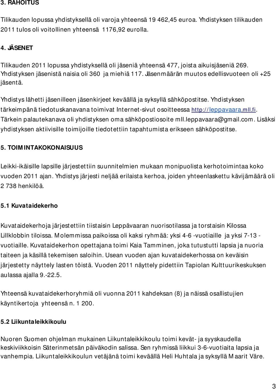 Yhdistyksen tärkeimpänä tiedotuskanavana toimivat Internet-sivut osoitteessa http://leppavaara.mll.fi. Tärkein palautekanava oli yhdistyksen oma sähköpostiosoite mll.leppavaara@gmail.com.